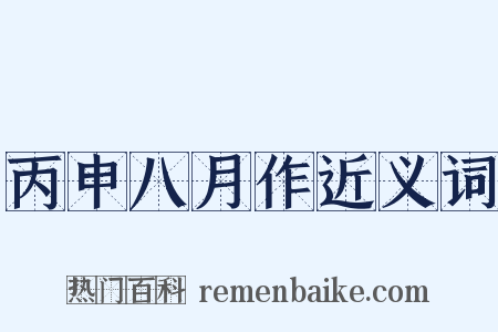 丙申八月作近义词是什么意思的图片